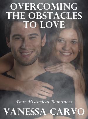 Cover of the book Overcoming the Obstacles to Love: Four Historical Romances by Vanessa Carvo