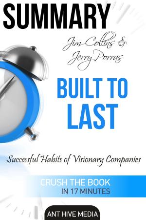 Cover of the book Jim Collins and Jerry Porras' Built To Last: Successful Habits of Visionary Companies Summary by Ant Hive Media