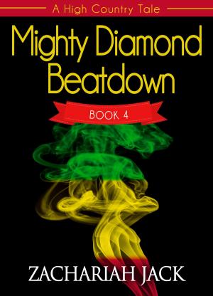 Cover of the book A High Country Tale: The Fourth Tale-- Mighty Diamond Beat Down, A Tride & True Saga by Zachariah Jack