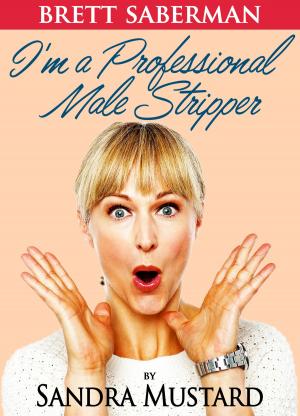 Cover of the book Brett Saberman: I'm a Professional Male Stripper by Miss Lavinia