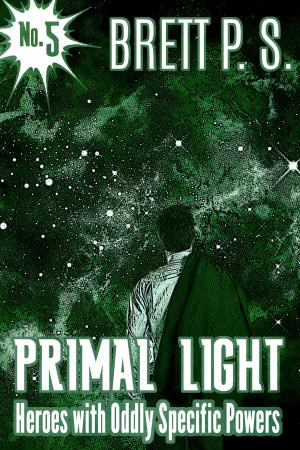 Cover of the book Primal Light: Heroes with Oddly Specific Powers by Brett P. S.