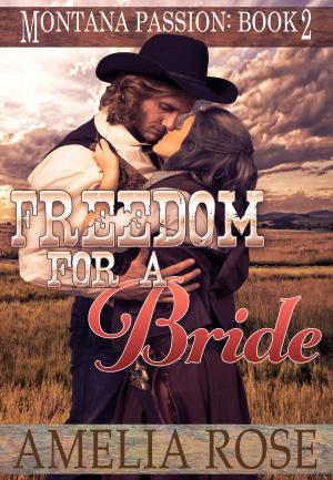 Cover of the book Freedom For A Bride (Montana Passion, Book 2) by Amelia Rose