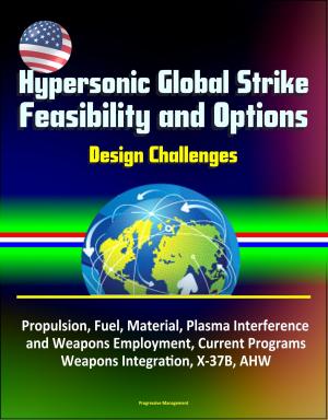 Cover of the book Hypersonic Global Strike Feasibility and Options: Design Challenges, Propulsion, Fuel, Material, Plasma Interference and Weapons Employment, Current Programs, Weapons Integration, X-37B, AHW by Progressive Management