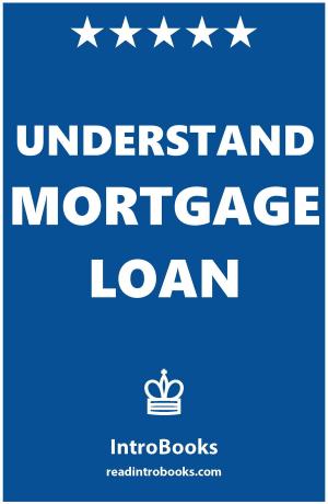 Cover of the book Understand Mortgage Loan by IntroBooks