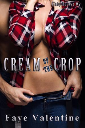 Cover of the book Cream of the Crop by Faye Valentine