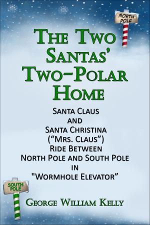 Cover of the book The Two Santas' Two-Polar Home: Santa Claus and Santa Christina ("Mrs. Claus") Ride Between North Pole and South Pole in "Wormhole Elevator" by Leslie Robinson