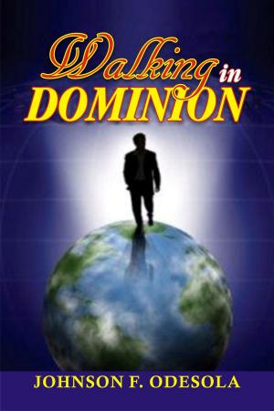 Cover of the book Walking In Domnion by Johnson F. Odesola
