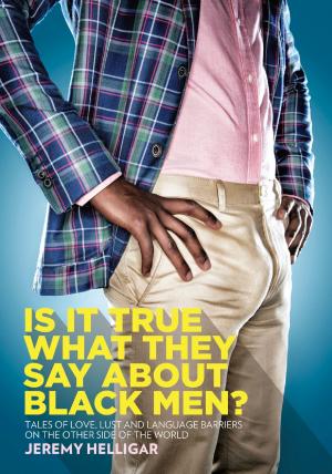 Cover of Is It True What They Say About Black Men? Tales of Love, Lust and Language Barriers on the Other Side of the World