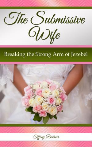 bigCover of the book The Submissive Wife: Breaking the Strong Arm of Jezebel by 
