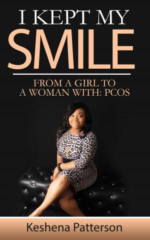 Cover of the book I Kept My Smile, From A Girl To A Woman With: PCOS by Will Edwards