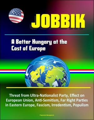 bigCover of the book Jobbik: A Better Hungary at the Cost of Europe - Threat from Ultra-Nationalist Party, Effect on European Union, Anti-Semitism, Far Right Parties in Eastern Europe, Fascism, Irredentism, Populism by 