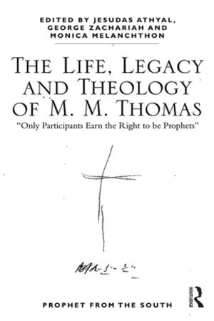 Cover of the book The Life, Legacy and Theology of M. M. Thomas by Kathleen R. Arnold
