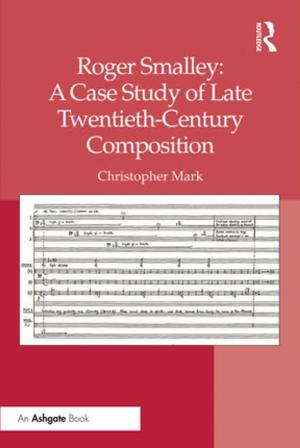 Cover of the book Roger Smalley: A Case Study of Late Twentieth-Century Composition by Richard C. Rich, Craig Leonard Brians, Jarol B. Manheim, Lars Willnat