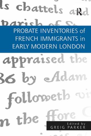 Cover of the book Probate Inventories of French Immigrants in Early Modern London by Sandra Schamroth Abrams, Xiaojun June Chen, Michael P. Downton