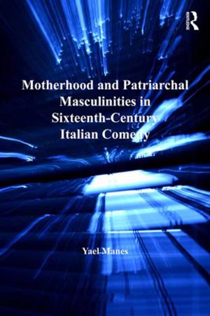Cover of the book Motherhood and Patriarchal Masculinities in Sixteenth-Century Italian Comedy by Julie Yingling