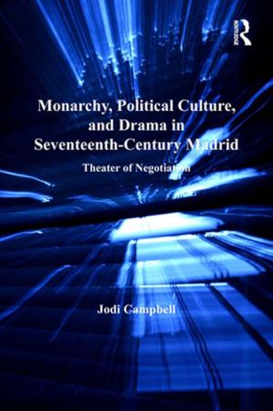 Cover of the book Monarchy, Political Culture, and Drama in Seventeenth-Century Madrid by 