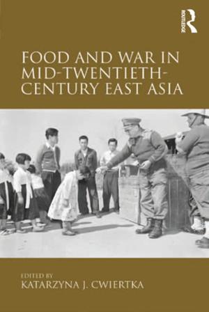 Cover of the book Food and War in Mid-Twentieth-Century East Asia by Joan Mulholland, Chris Turnock