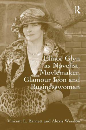 Cover of the book Elinor Glyn as Novelist, Moviemaker, Glamour Icon and Businesswoman by Todd Whitaker, Katherine Whitaker, Madeline Whitaker Good