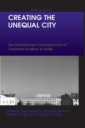 Cover of the book Creating the Unequal City by Adrienne E Gavin, Carolyn W de la L Oulton, SueAnn Schatz, Vybarr Cregan-Reid