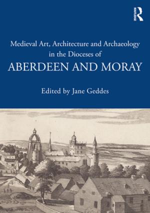 Cover of the book Medieval Art, Architecture and Archaeology in the Dioceses of Aberdeen and Moray by Jennifer C. Vaught