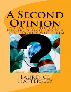Cover of the book A Second Opinion – an Insight Into Good Health, Disease and Our Relationships With Them by Ray Francis