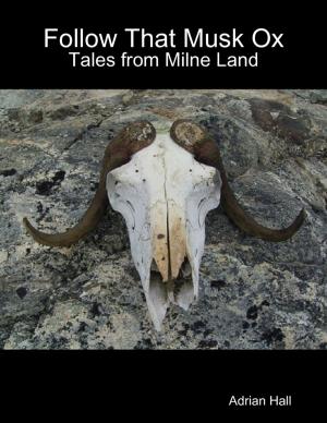 Cover of the book Follow That Musk Ox: Tales from Milne Land by Joseph Hunninghake