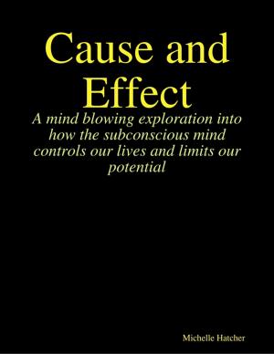 bigCover of the book Cause and Effect. A Mind Blowing Exploration into how the Subconscious Mind Controls our Lives and Limits our Potential by 