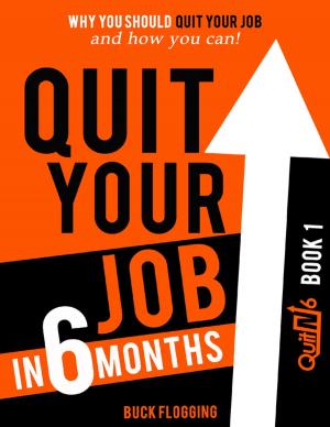 Cover of the book Quit Your Job In 6 Months: Book 1 - Why You Should Quit Your Job and How You Can by Anthony Ekanem