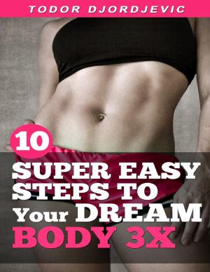 Cover of the book 10 Super Easy Steps to Your Dream Body 3x by Dosu Alfonse