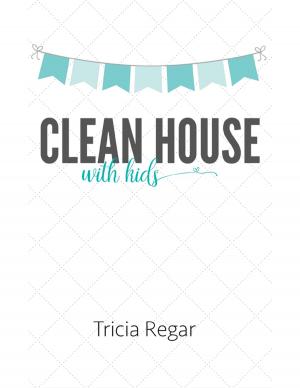 Cover of the book Clean House With Kids by Debbie Brewer