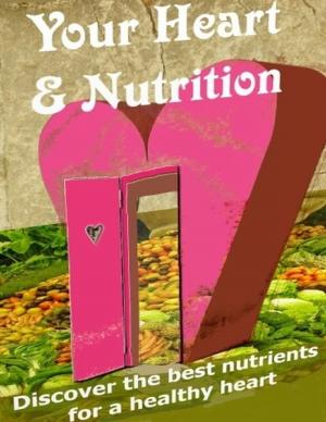 Cover of the book Your Heart & Nutrition - Discover the Best Nutrients for a Healthy Heart by Jessie Kerruish, Niels Erickson