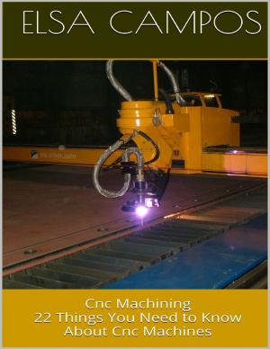 Cover of the book Cnc Machining: 22 Things You Need to Know About Cnc Machines by John Strickland