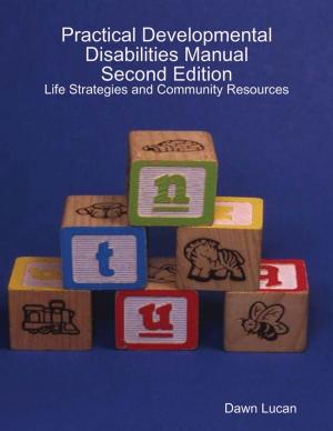 bigCover of the book Practical Developmental Disabilities Manual Second Edition: Life Strategies and Community Resources by 