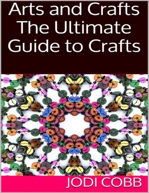 Cover of Arts and Crafts: The Ultimate Guide to Crafts