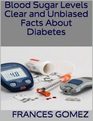 Cover of the book Blood Sugar Levels: Clear and Unbiased Facts About Diabetes by R. Jason Lynch