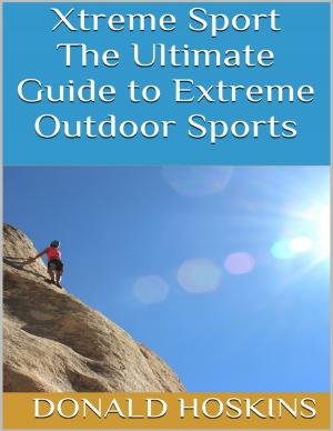 Cover of the book Xtreme Sport: The Ultimate Guide to Extreme Outdoor Sports by John Paul Derryberry