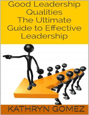 Cover of the book Good Leadership Qualities: The Ultimate Guide to Effective Leadership by Virinia Downham