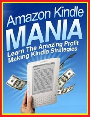 Cover of the book Amazon Kindle Mania - Learn the Amazing Profit Making Kindle Strategies by By The Time Traveler