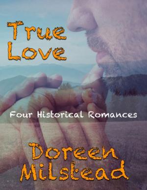 Cover of the book True Love: Four Historical Romances by B Duane Smith