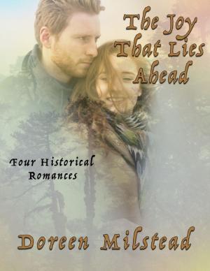 Cover of the book The Joy That Lies Ahead: Four Historical Romances by Robert Reynolds