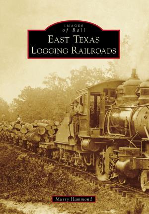 Cover of the book East Texas Logging Railroads by Brooks Vanderbush