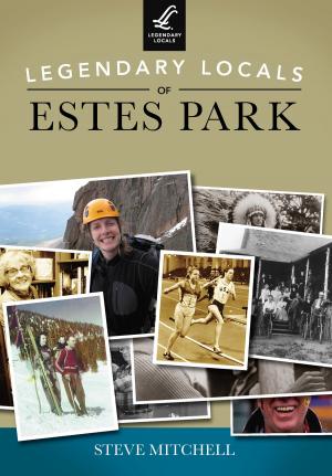 Cover of the book Legendary Locals of Estes Park by Sarah Downing