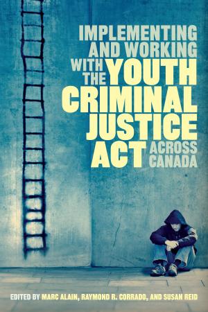 Cover of the book Implementing and Working with the Youth Criminal Justice Act across Canada by 