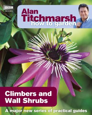 Cover of the book Alan Titchmarsh How to Garden: Climbers and Wall Shrubs by BBC Radio 5 Live