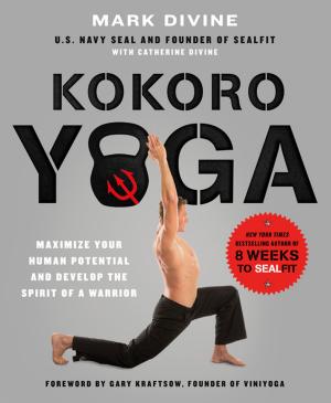 Cover of the book Kokoro Yoga: Maximize Your Human Potential and Develop the Spirit of a Warrior--the SEALfit Way by Brian Boone