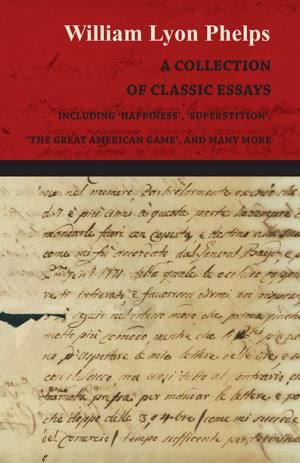 Book cover of A Collection of Classic Essays by William Lyon Phelps - Including 'Happiness', 'Superstition', 'The Great American Game', and Many More