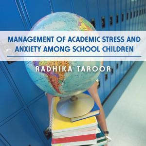 Cover of the book Management of Academic Stress and Anxiety Among School Children by Giok Ping Ang