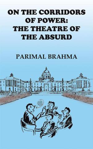 Cover of the book On the Corridors of Power: the Theatre of the Absurd by Ashish Vikram