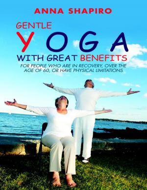 Cover of the book Gentle Yoga With Great Benefits: For People Who Are In Recovery, Over the Age of 60, or Have Physical Limitations by Robert Weltman, PhD