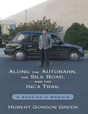 Cover of the book Along the Autobahn, the Silk Road, and the Inca Trail: A Sort-of-a Memoir by Robert Nott
